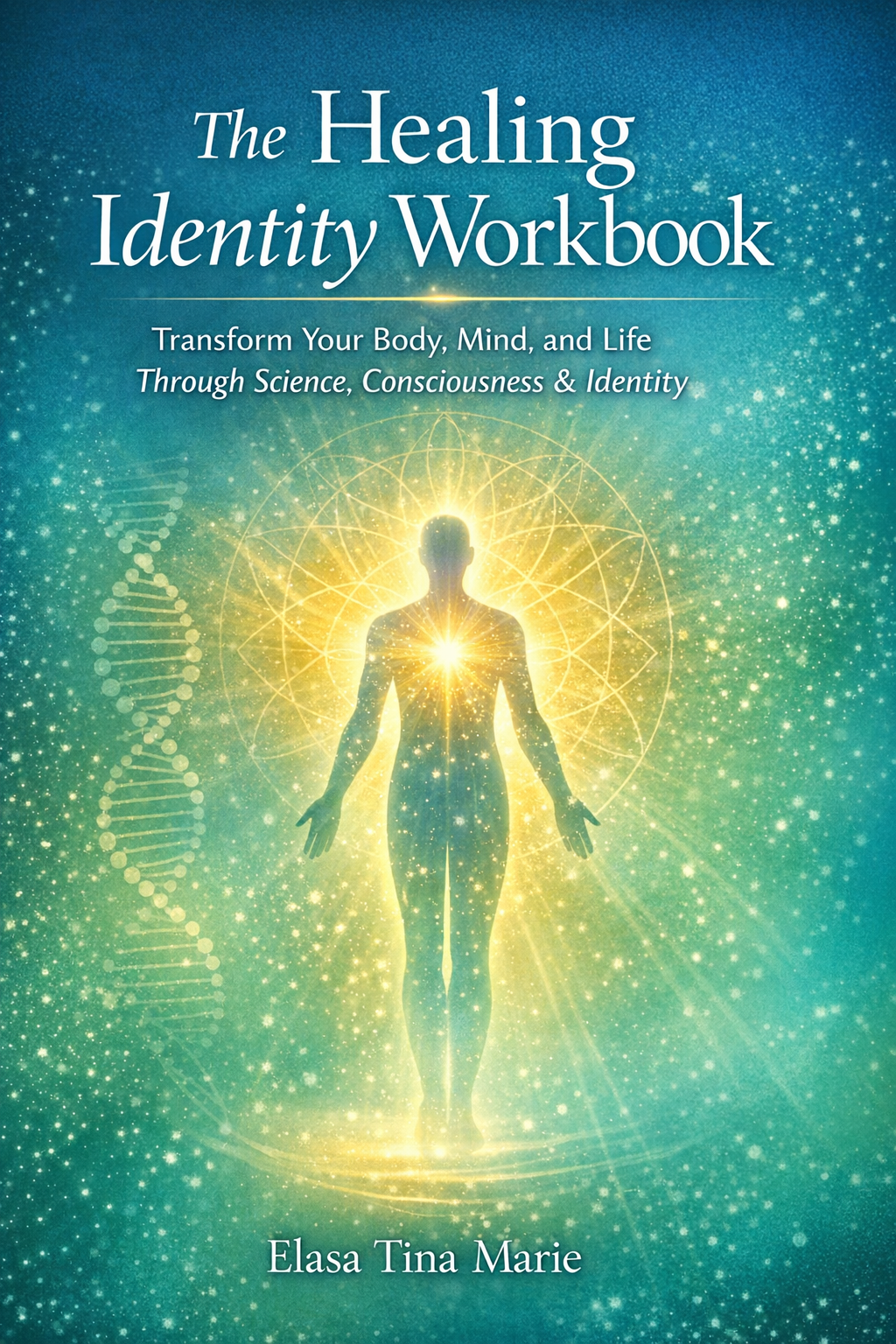 The Healing Identity Workbook: Transform Your Body, Mind, and Life Through Science, Consciousness & Identity