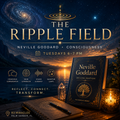 THE RIPPLE FIELD  Neville Goddard • Consciousness • Reflection  Tuesdays • 6–7 PM